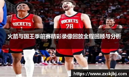 金年会火箭与国王季前赛精彩录像回放全程回顾与分析