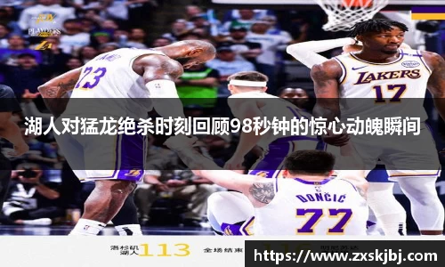 金年会湖人对猛龙绝杀时刻回顾98秒钟的惊心动魄瞬间
